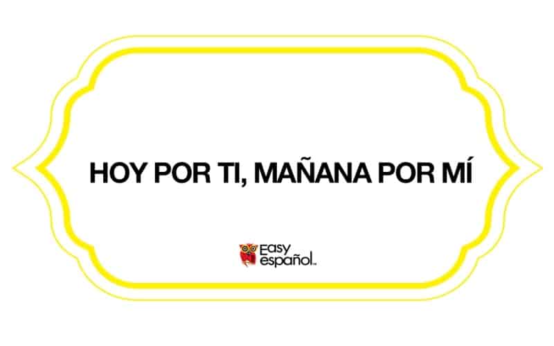 Saying of the day: Hoy por tí; mañana por mí - Easy Español