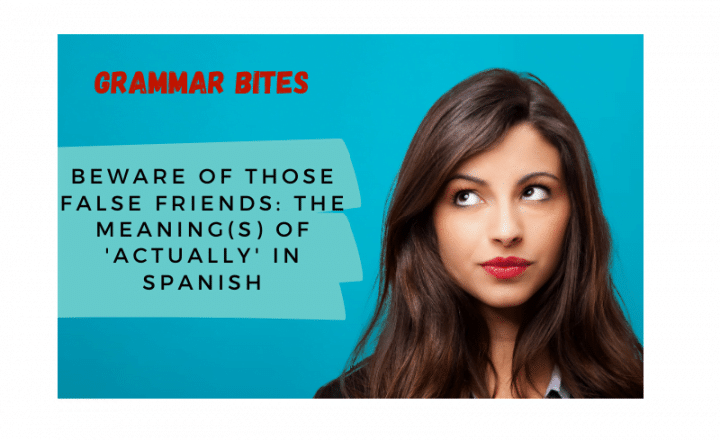 Beware of false friends: The meaning(s) of 'actually' in Spanish - Easy Español