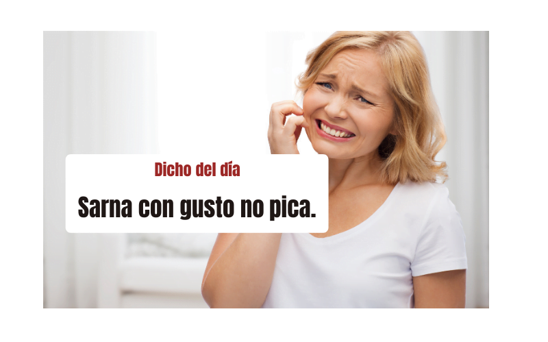 Saying of the day: Sarna con gusto no pica - Easy Español